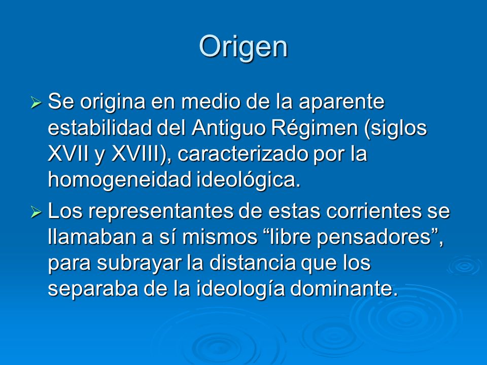 Origen  Se origina en medio de la aparente estabilidad del Antiguo Régimen (siglos XVII y XVIII), caracterizado por la homogeneidad ideológica.