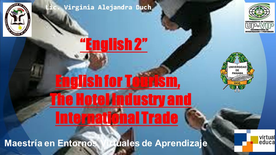English 2 English for Tourism, The Hotel Industry and International Trade Maestría en Entornos Virtuales de Aprendizaje Lic.