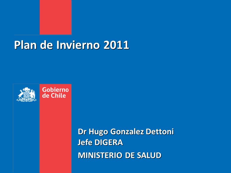 Plan de Invierno 2011 Dr Hugo Gonzalez Dettoni Jefe DIGERA MINISTERIO DE SALUD