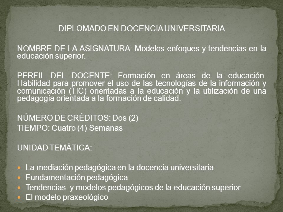 DIPLOMADO EN DOCENCIA UNIVERSITARIA NOMBRE DE LA ASIGNATURA: Modelos enfoques y tendencias en la educación superior.