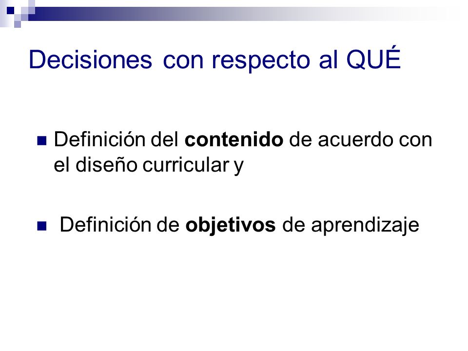 Decisiones con respecto al QUÉ Definición del contenido de acuerdo con el diseño curricular y Definición de objetivos de aprendizaje