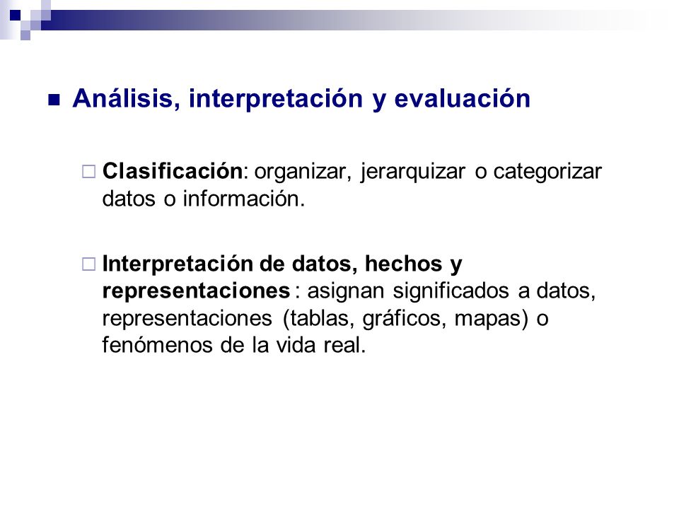 Análisis, interpretación y evaluación  Clasificación: organizar, jerarquizar o categorizar datos o información.
