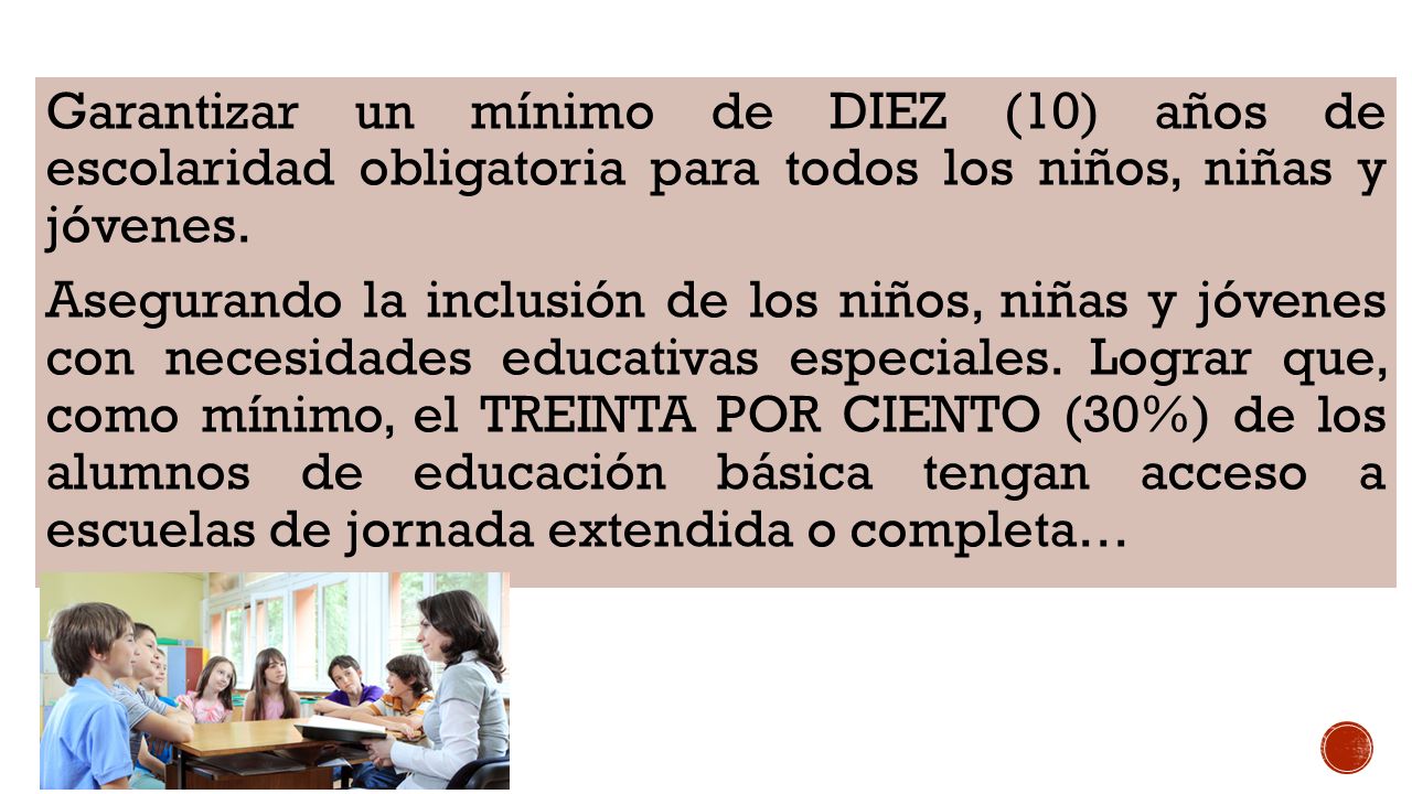 Garantizar un mínimo de DIEZ (10) años de escolaridad obligatoria para todos los niños, niñas y jóvenes.