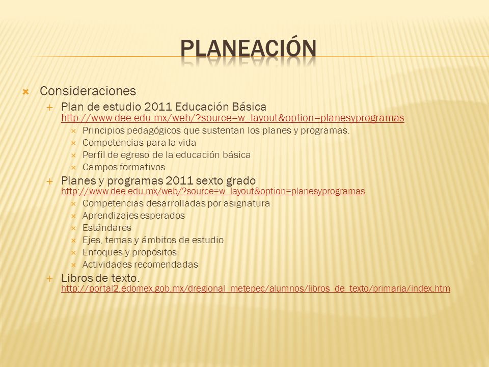  Consideraciones  Plan de estudio 2011 Educación Básica   source=w_layout&option=planesyprogramas   source=w_layout&option=planesyprogramas  Principios pedagógicos que sustentan los planes y programas.