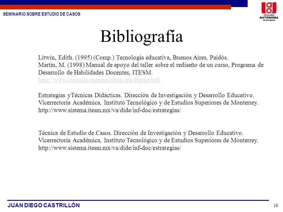 SEMINARIO SOBRE ESTUDIO DE CASOS JUAN DIEGO CASTRILLÓN 16 Bibliografía Litwin, Edith.
