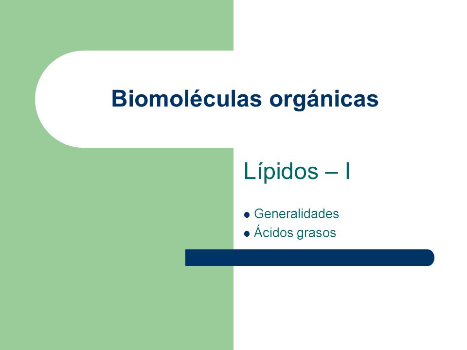 Biomoléculas orgánicas Lípidos – I Generalidades Ácidos grasos
