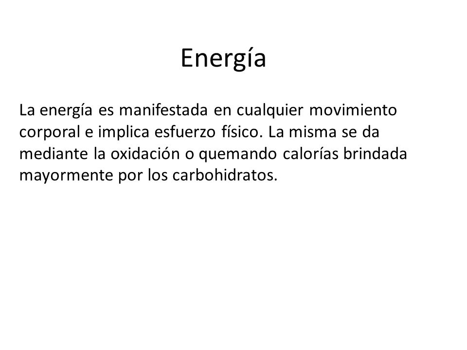 Energía La energía es manifestada en cualquier movimiento corporal e implica esfuerzo físico.