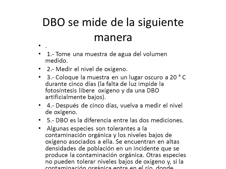 DBO se mide de la siguiente manera. 1.- Tome una muestra de agua del volumen medido.