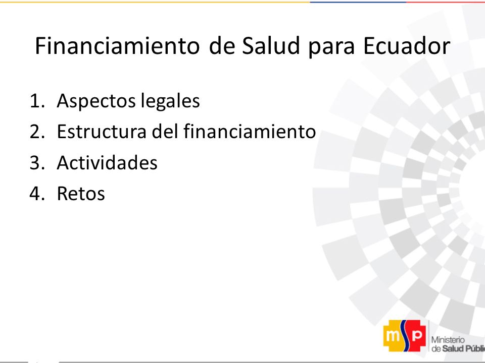Financiamiento de Salud para Ecuador 1.Aspectos legales 2.Estructura del financiamiento 3.Actividades 4.Retos