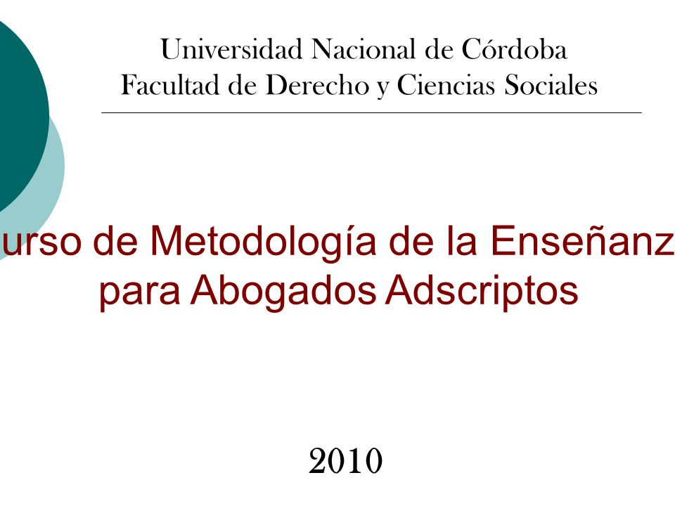 Curso de Metodología de la Enseñanza para Abogados Adscriptos Universidad Nacional de Córdoba Facultad de Derecho y Ciencias Sociales 2010
