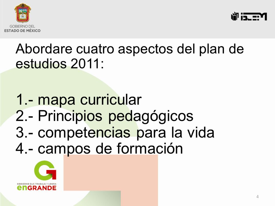 4 Abordare cuatro aspectos del plan de estudios 2011: 1.- mapa curricular 2.- Principios pedagógicos 3.- competencias para la vida 4.- campos de formación