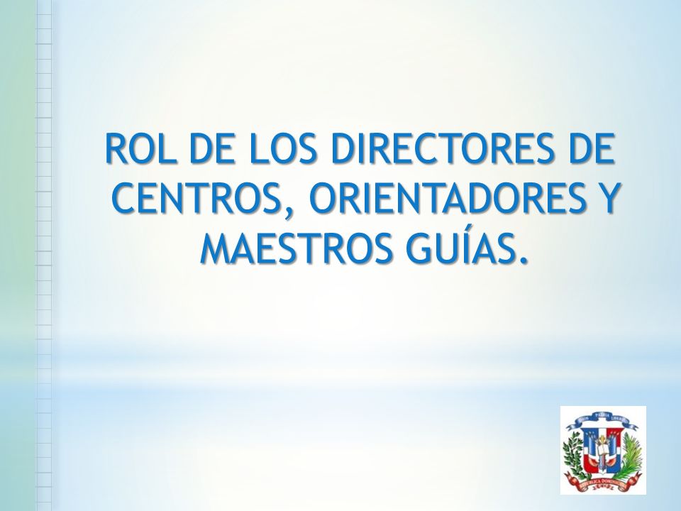 ROL DE LOS DIRECTORES DE CENTROS, ORIENTADORES Y MAESTROS GUÍAS.