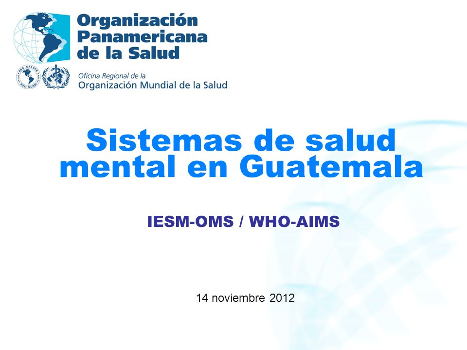Sistemas de salud mental en Guatemala 14 noviembre 2012 IESM-OMS / WHO-AIMS
