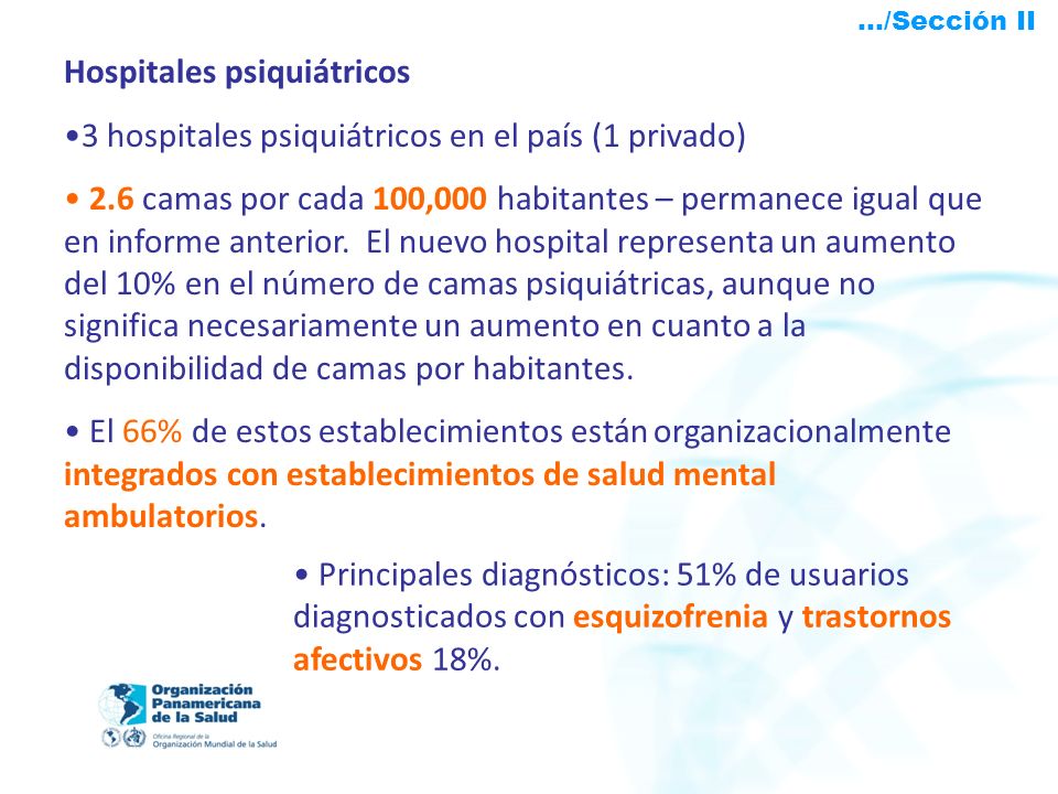 2010 Hospitales psiquiátricos 3 hospitales psiquiátricos en el país (1 privado) 2.6 camas por cada 100,000 habitantes – permanece igual que en informe anterior.