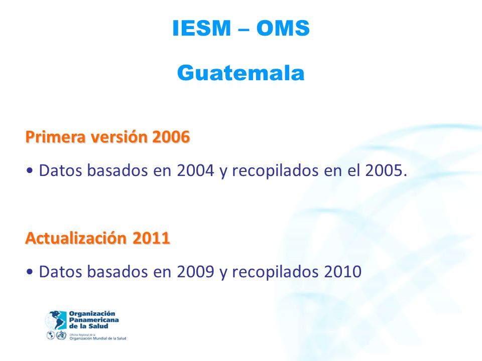 IESM – OMS Guatemala Primera versión 2006 Datos basados en 2004 y recopilados en el 2005.