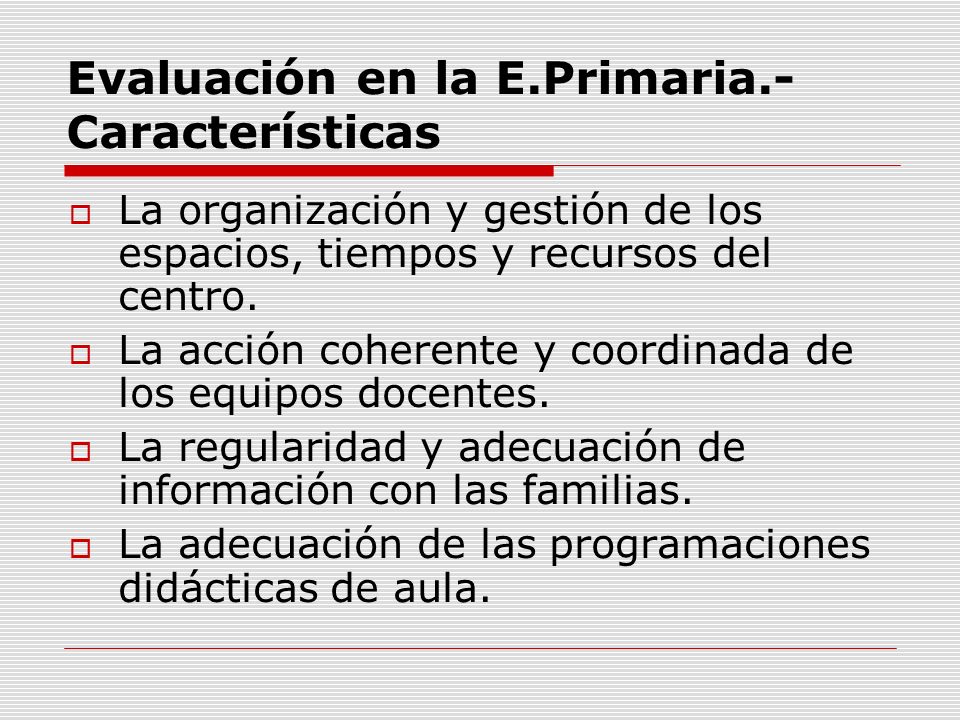 Evaluación en la E.Primaria.- Características  La organización y gestión de los espacios, tiempos y recursos del centro.
