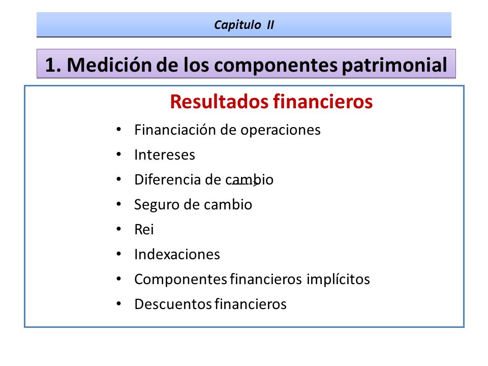 Resultados financieros Financiación de operaciones Intereses Diferencia de cambio Seguro de cambio Rei Indexaciones Componentes financieros implícitos Descuentos financieros Capitulo II 1.