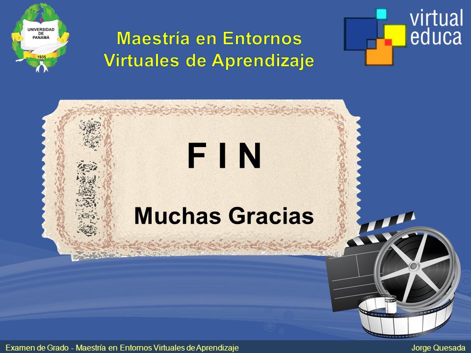 F I N Muchas Gracias Examen de Grado - Maestría en Entornos Virtuales de Aprendizaje Jorge Quesada