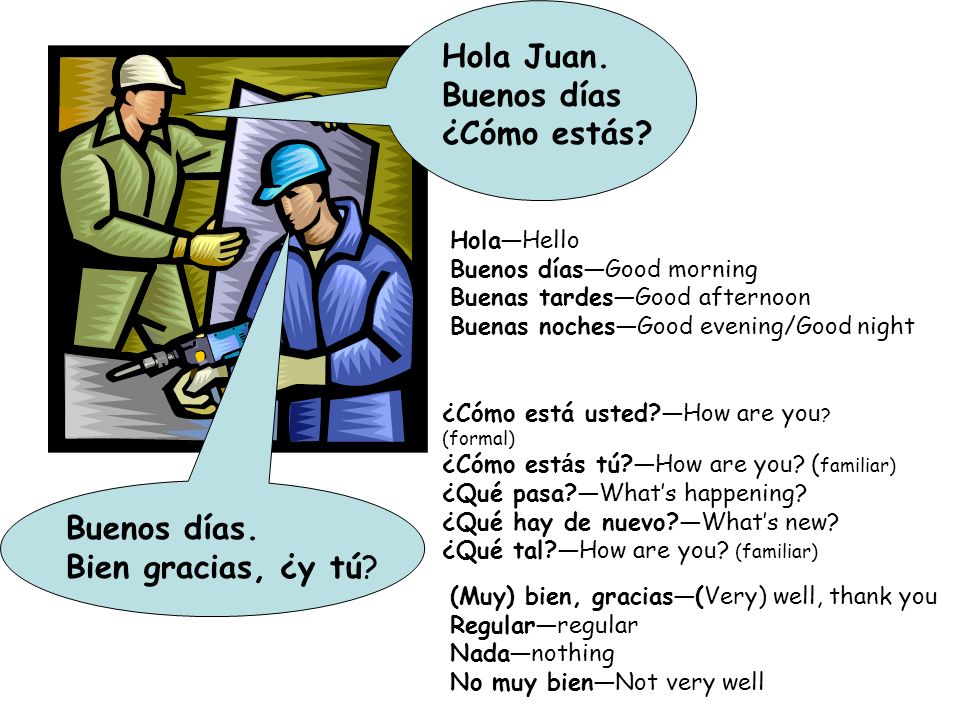 By D Mibelli. Hola Juan. Buenos días ¿Cómo estás? Buenos días. Bien  gracias, ¿y tú? ¿Cómo está usted?—How are you ? (formal) ¿Cómo est á s tú?—How  are. - ppt descargar