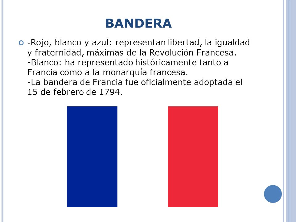 BANDERA - Rojo, blanco y azul: representan libertad, la igualdad y fraternidad, máximas de la Revolución Francesa.
