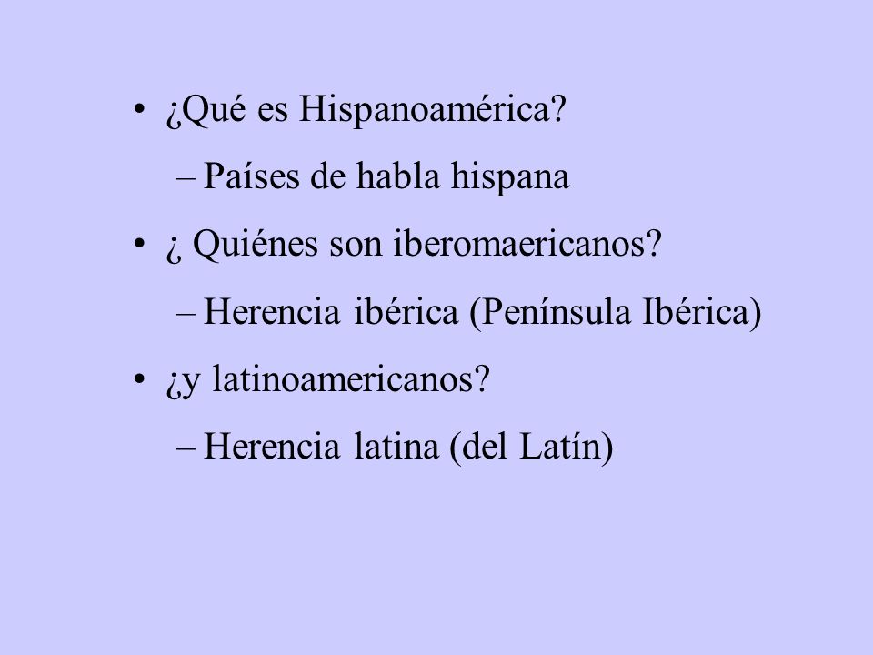 ¿Qué es Hispanoamérica. –Países de habla hispana ¿ Quiénes son iberomaericanos.