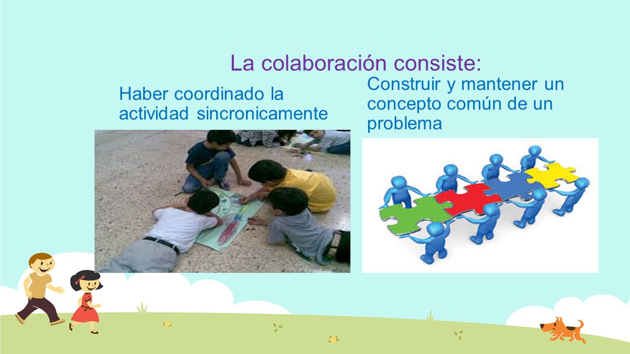 La colaboración consiste: Haber coordinado la actividad sincronicamente Construir y mantener un concepto común de un problema