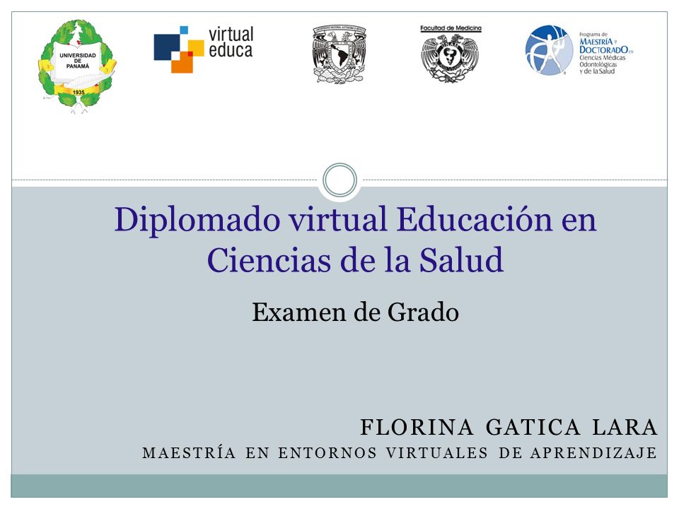 FLORINA GATICA LARA MAESTRÍA EN ENTORNOS VIRTUALES DE APRENDIZAJE Diplomado virtual Educación en Ciencias de la Salud Examen de Grado
