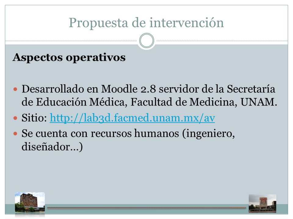 Propuesta de intervención Aspectos operativos Desarrollado en Moodle 2.8 servidor de la Secretaría de Educación Médica, Facultad de Medicina, UNAM.