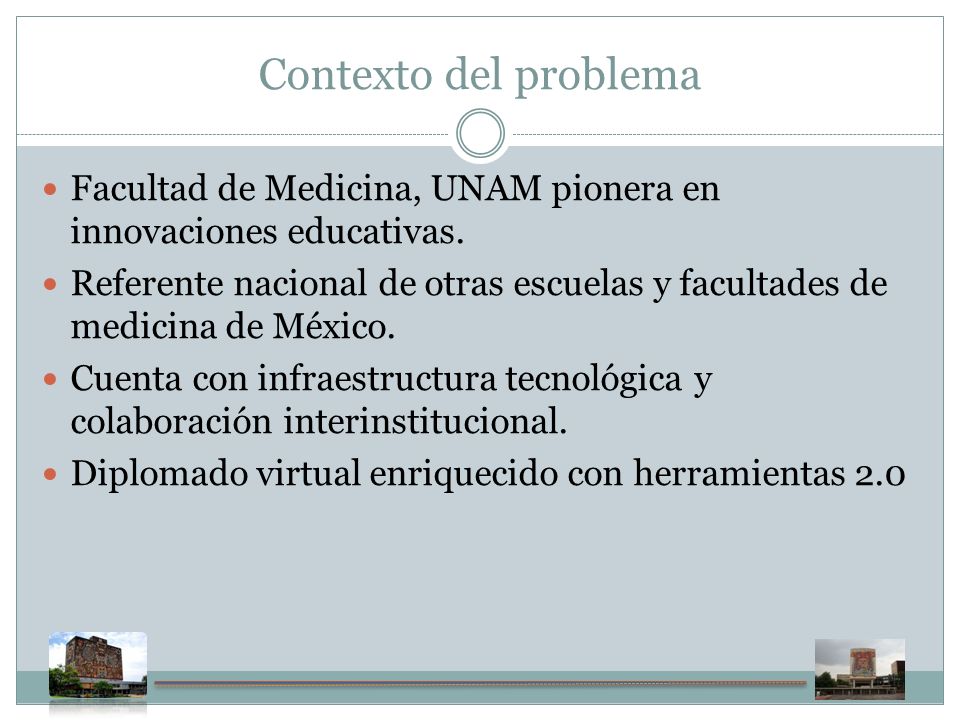 Contexto del problema Facultad de Medicina, UNAM pionera en innovaciones educativas.