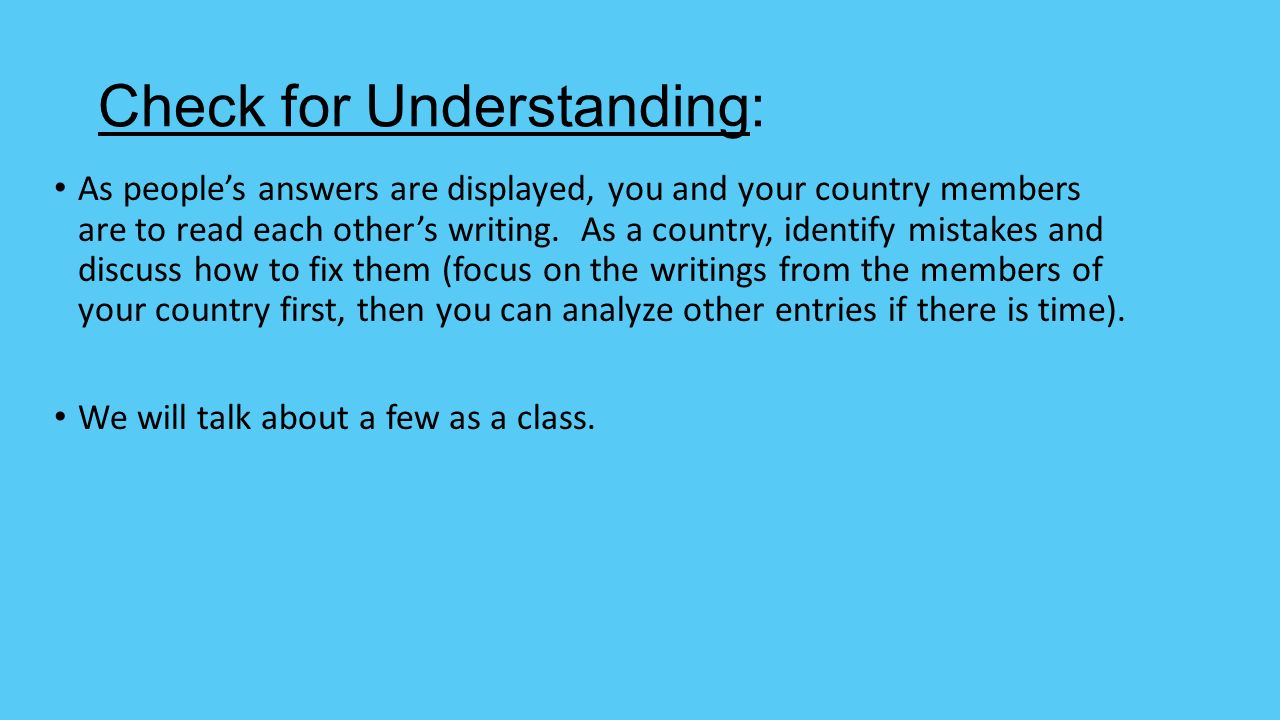 Check for Understanding: As people’s answers are displayed, you and your country members are to read each other’s writing.