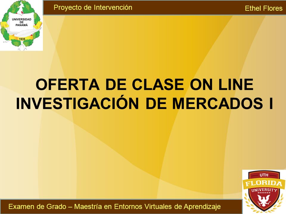 OFERTA DE CLASE ON LINE INVESTIGACIÓN DE MERCADOS I Ethel Flores Examen de Grado – Maestría en Entornos Virtuales de Aprendizaje Proyecto de Intervención