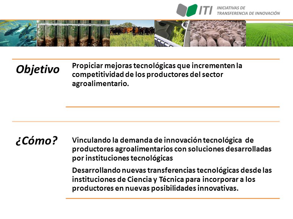 Objetivo Propiciar mejoras tecnológicas que incrementen la competitividad de los productores del sector agroalimentario.