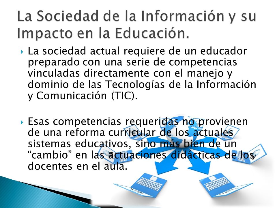  La sociedad actual requiere de un educador preparado con una serie de competencias vinculadas directamente con el manejo y dominio de las Tecnologías de la Información y Comunicación (TIC).