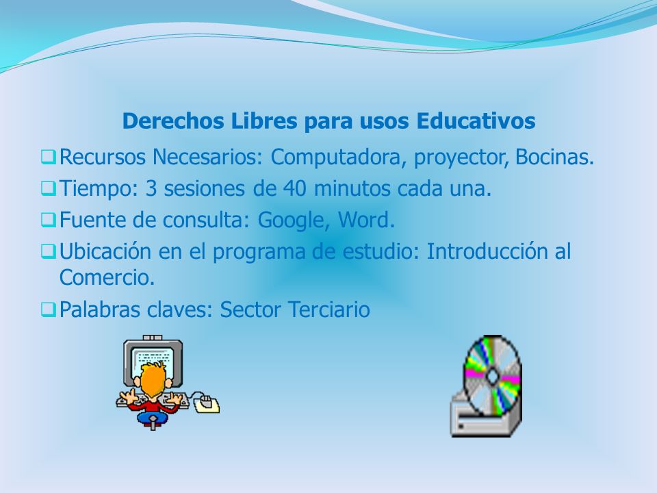 Derechos Libres para usos Educativos  Recursos Necesarios: Computadora, proyector, Bocinas.