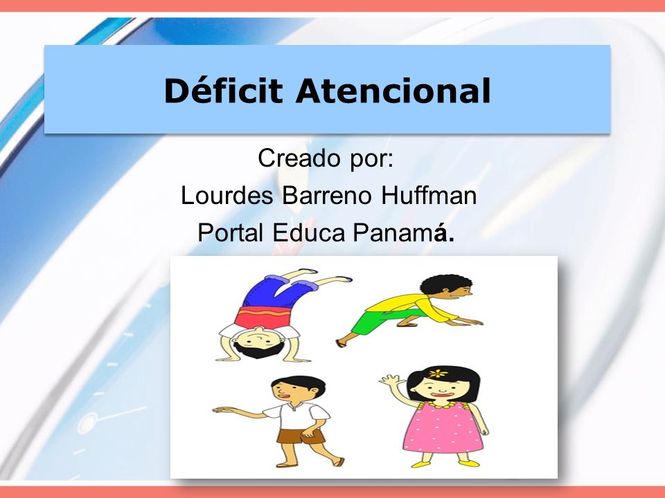 Déficit Atencional Creado por: Lourdes Barreno Huffman Portal Educa Panamá.