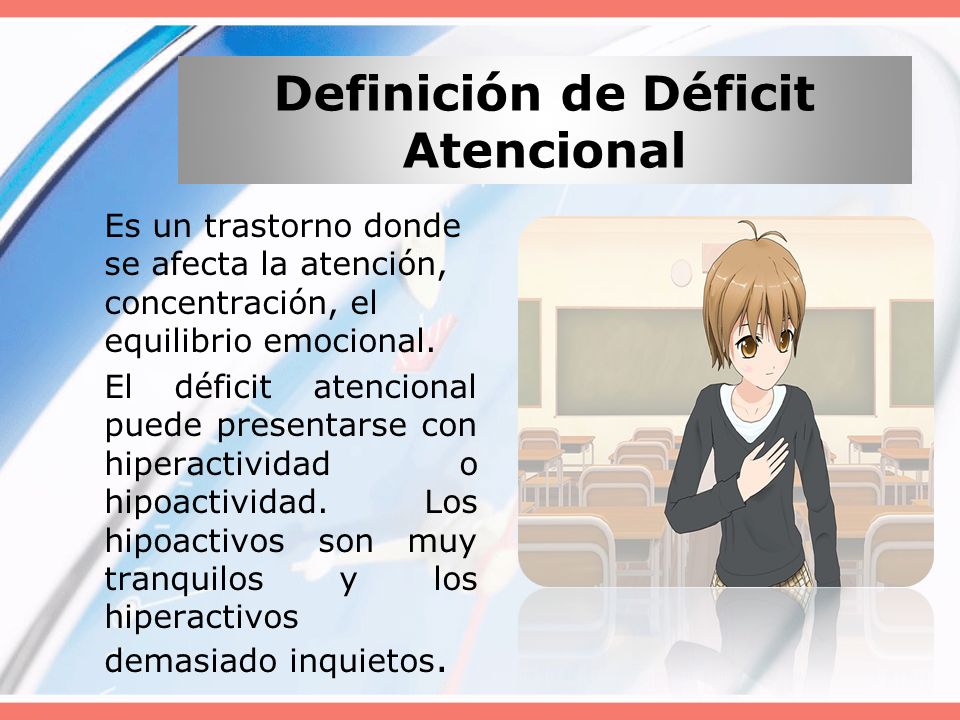 Definición de Déficit Atencional Es un trastorno donde se afecta la atención, concentración, el equilibrio emocional.
