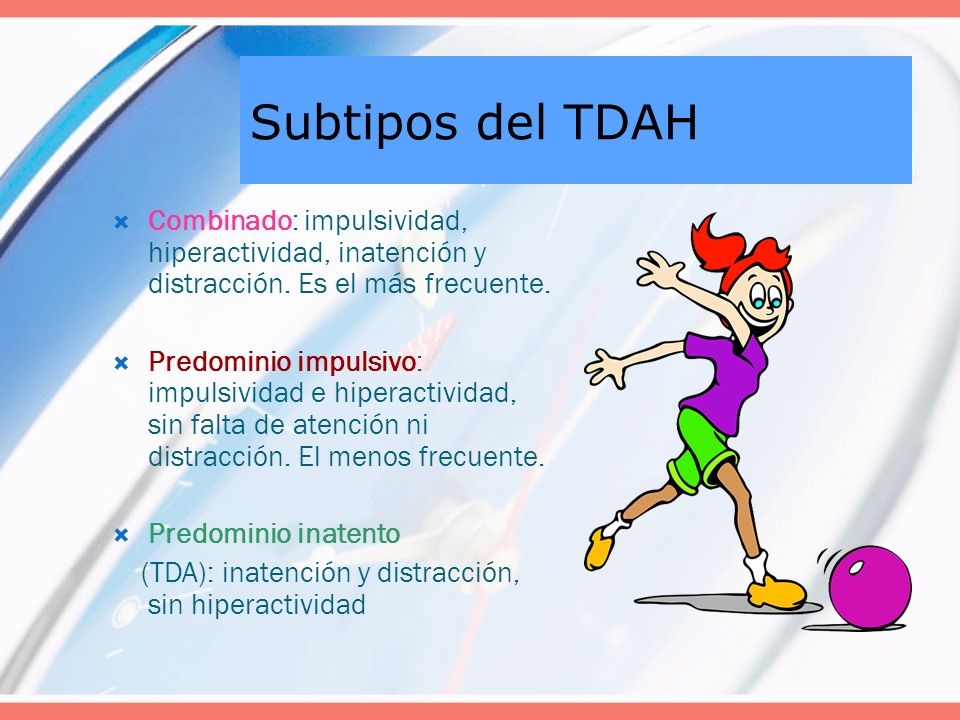 Subtipos del TDAH  Combinado: impulsividad, hiperactividad, inatención y distracción.