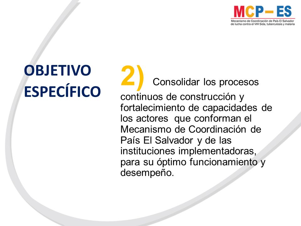 OBJETIVO ESPECÍFICO 2) Consolidar los procesos continuos de construcción y fortalecimiento de capacidades de los actores que conforman el Mecanismo de Coordinación de País El Salvador y de las instituciones implementadoras, para su óptimo funcionamiento y desempeño.