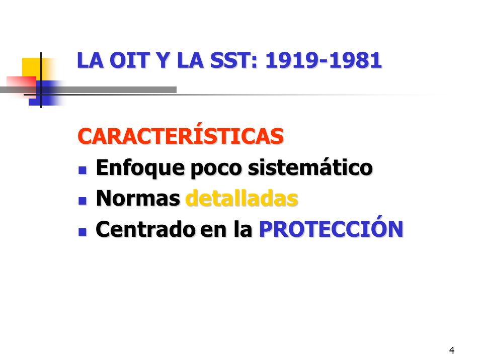 4 LA OIT Y LA SST: CARACTERÍSTICAS Enfoque poco sistemático Enfoque poco sistemático Normas detalladas Normas detalladas Centrado en la PROTECCIÓN Centrado en la PROTECCIÓN
