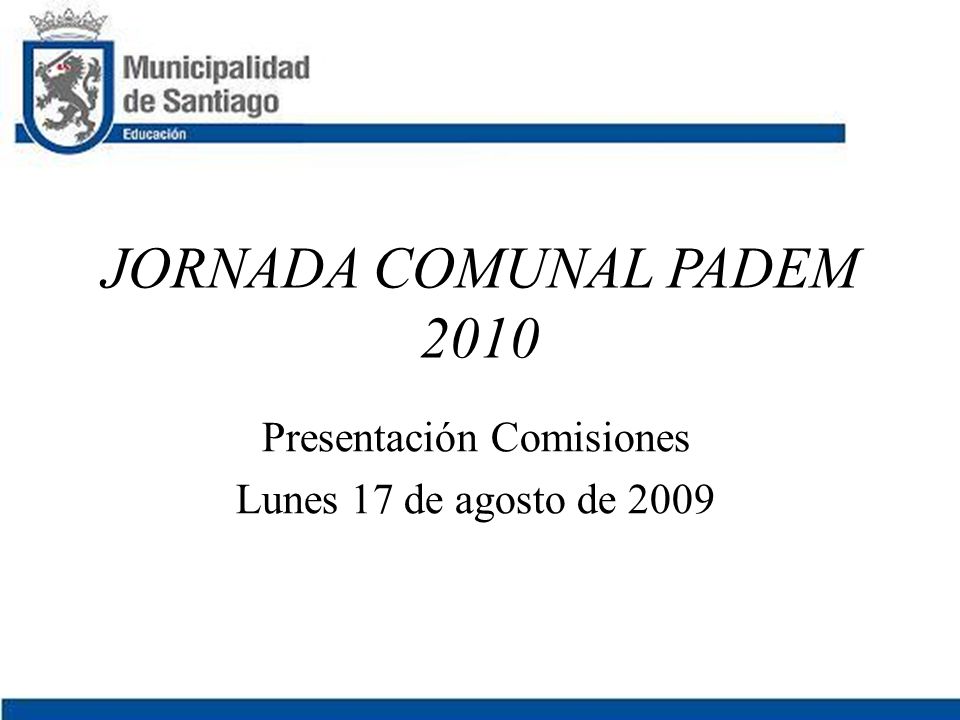 JORNADA COMUNAL PADEM 2010 Presentación Comisiones Lunes 17 de agosto de 2009