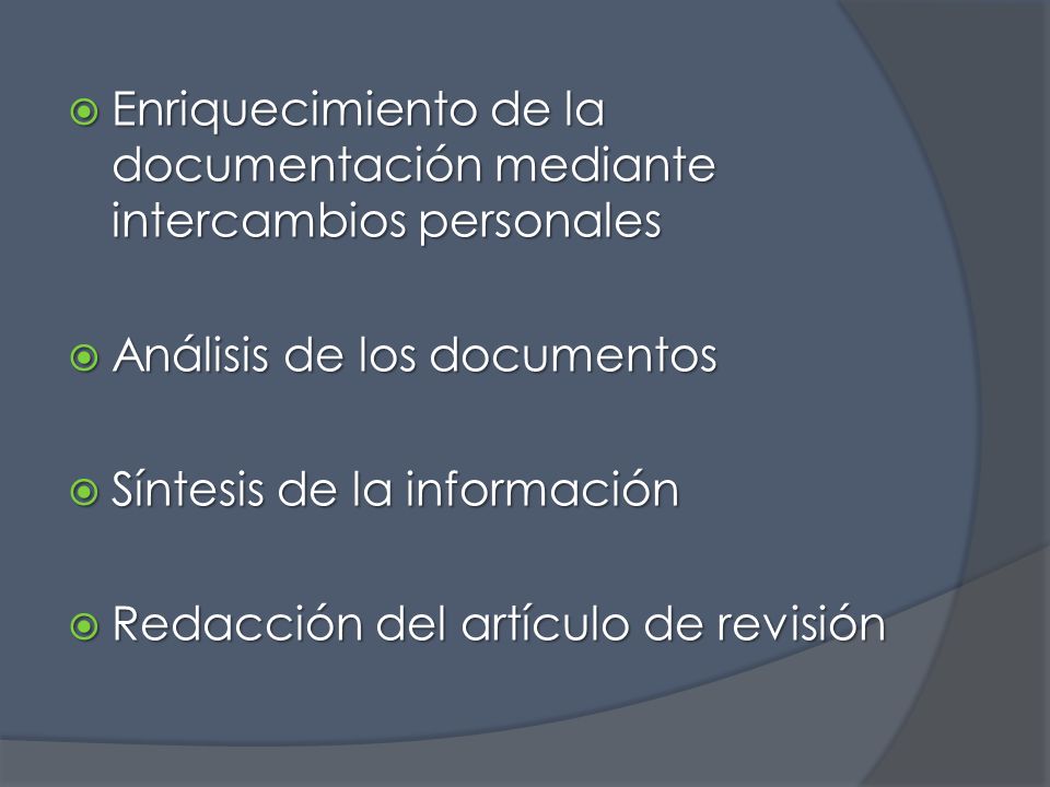  Enriquecimiento de la documentación mediante intercambios personales  Análisis de los documentos  Síntesis de la información  Redacción del artículo de revisión
