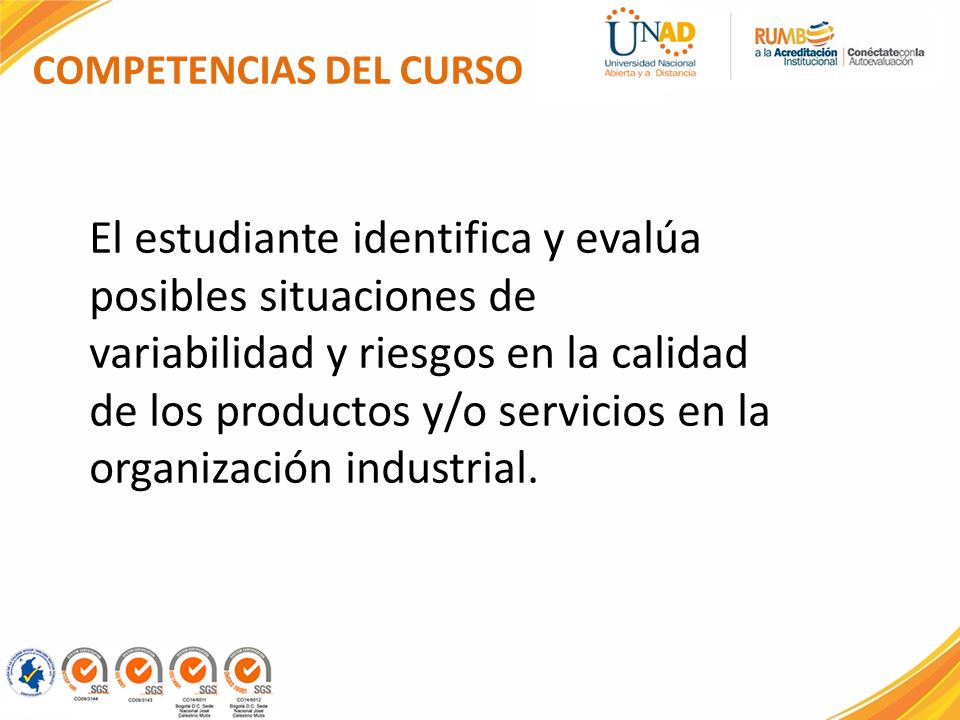 COMPETENCIAS DEL CURSO El estudiante identifica y evalúa posibles situaciones de variabilidad y riesgos en la calidad de los productos y/o servicios en la organización industrial.