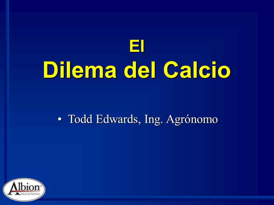 El Dilema del Calcio Todd Edwards, Ing. AgrónomoTodd Edwards, Ing. Agrónomo