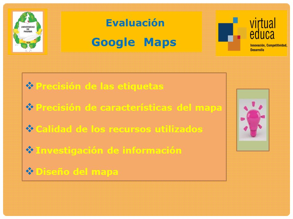 Evaluación Google Maps  Precisión de las etiquetas  Precisión de características del mapa  Calidad de los recursos utilizados  Investigación de información  Diseño del mapa