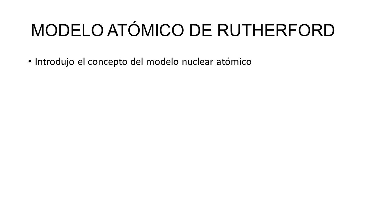 MODELO ATÓMICO DE RUTHERFORD Introdujo el concepto del modelo nuclear atómico