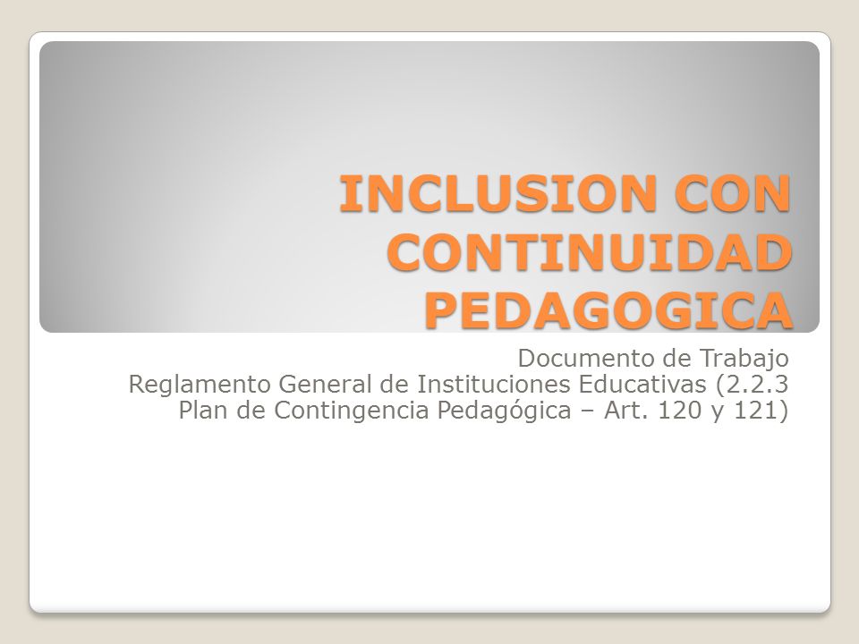 INCLUSION CON CONTINUIDAD PEDAGOGICA Documento de Trabajo Reglamento General de Instituciones Educativas (2.2.3 Plan de Contingencia Pedagógica – Art.
