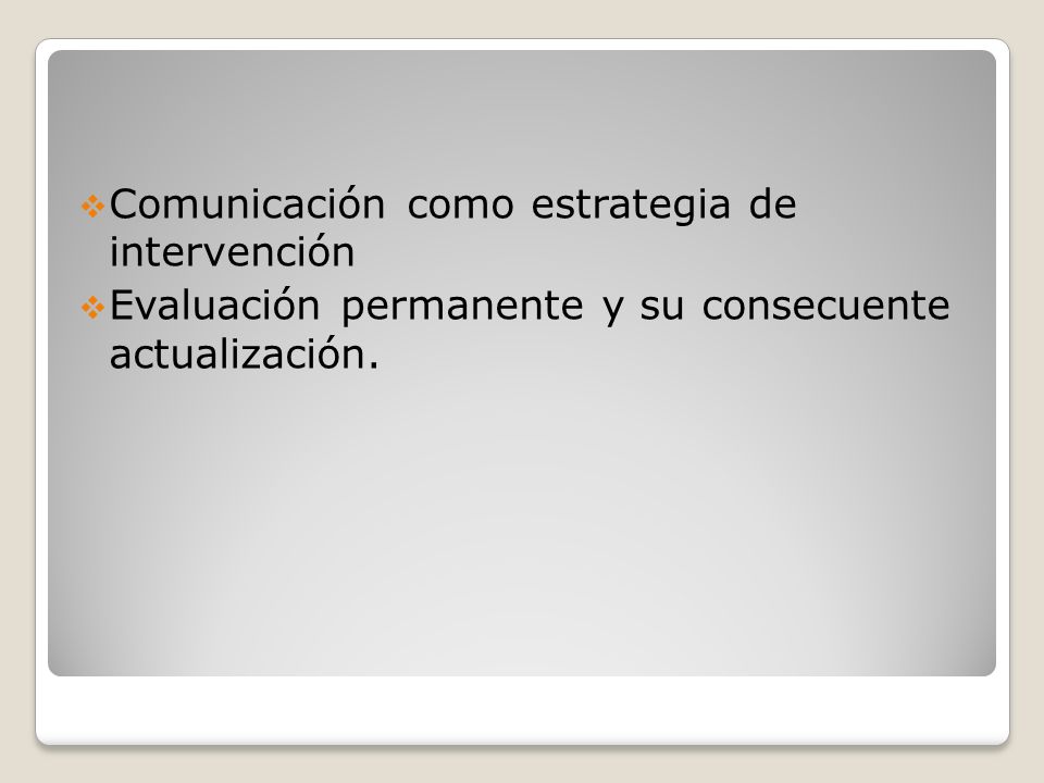  Comunicación como estrategia de intervención  Evaluación permanente y su consecuente actualización.
