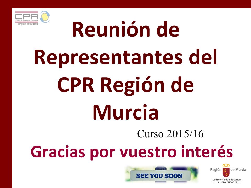 Reunión de Representantes del CPR Región de Murcia Curso 2015/16 Gracias por vuestro interés