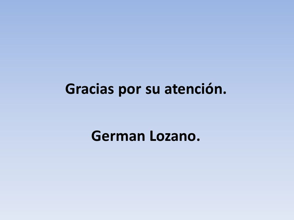 Gracias por su atención. German Lozano.