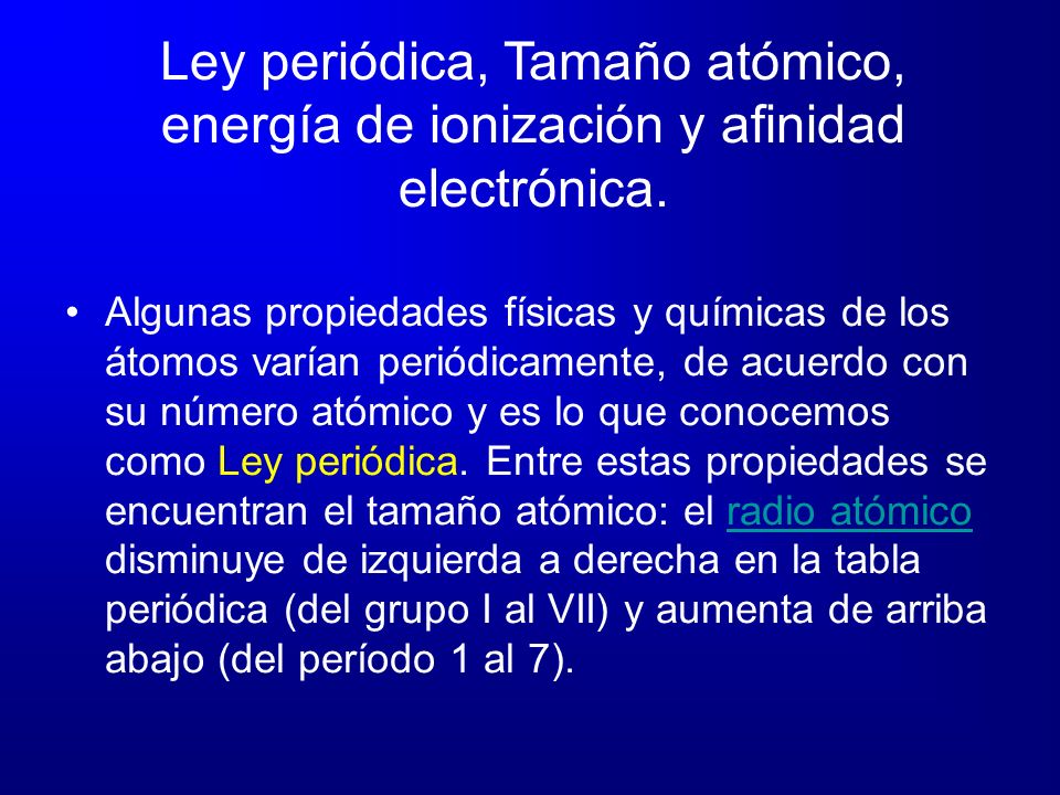 Ley periódica, Tamaño atómico, energía de ionización y afinidad electrónica.